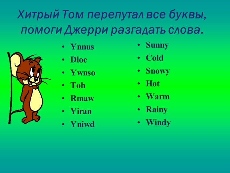 Хитрый Том перепутал все буквы, помоги Джерри разгадать слова. Ynnus Dloc Ywnso Toh Rmaw